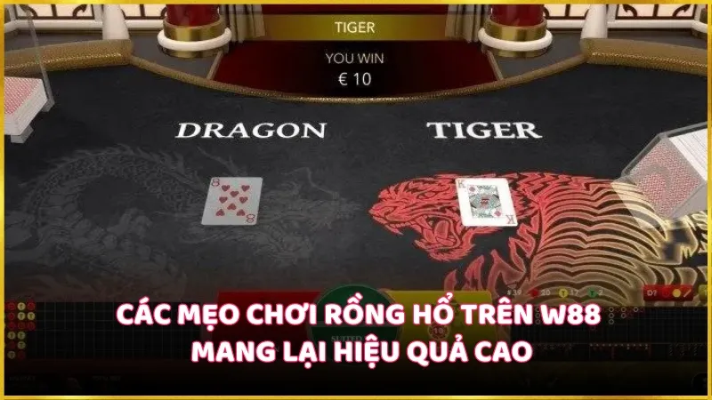 Mẹo Chơi Rồng Hổ Siêu Hay: Đảm Bảo Chiến Thắng 4 Các mẹo chơi Rồng Hổ trên W88 mang lại hiệu quả cao
