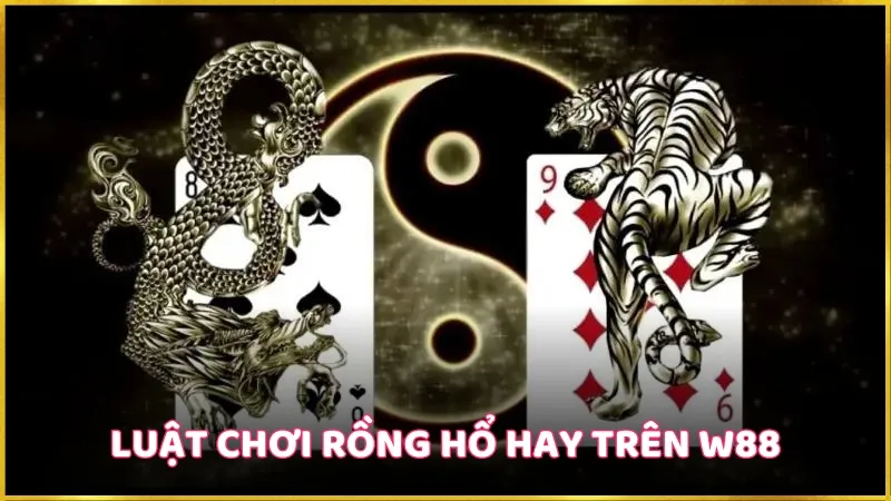 Mẹo Chơi Rồng Hổ Siêu Hay: Đảm Bảo Chiến Thắng 3 Luật chơi Rồng Hổ hay trên W88